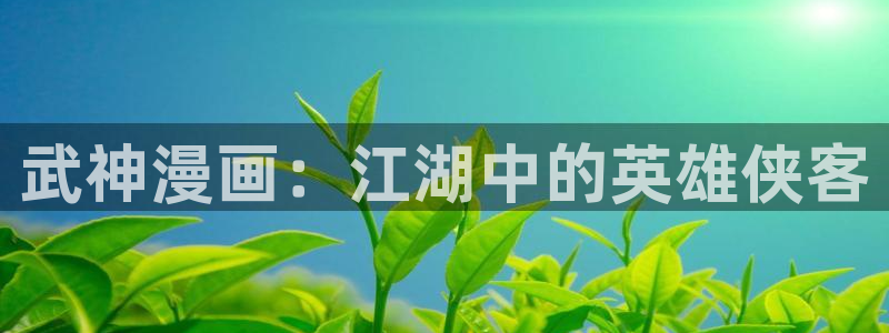 高手韩漫免费漫画页面入口在哪：武神漫画：江湖中的英雄侠客