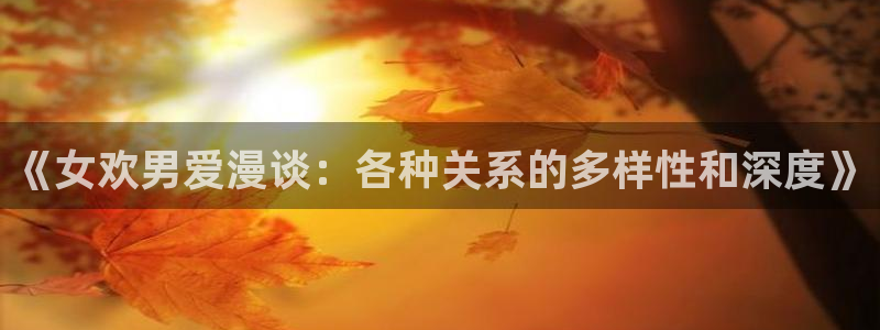 免费看美丽新世界韩漫：《女欢男爱漫谈：各种关系的多样性和深度》