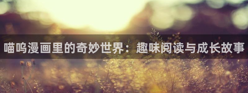 漂亮干姐姐韩漫画：喵呜漫画里的奇妙世界：趣味阅读与成长故事
